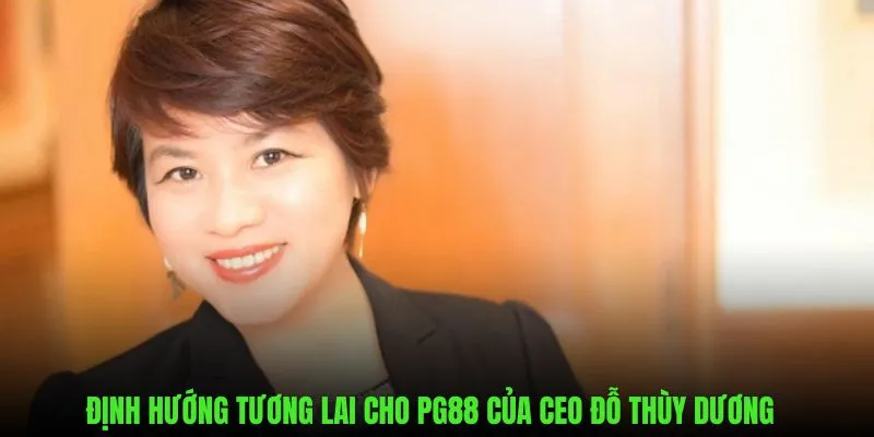 Định hướng tương lai cho PG88 của CEO Thùy Dương