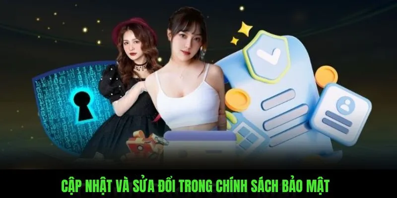 Cập nhật & sửa đổi những nội dung trong Chính Sách Bảo Mật