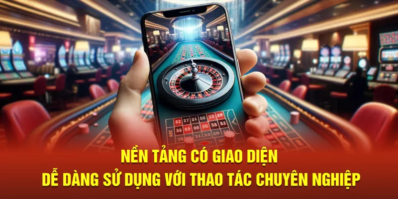 Nền tảng có giao diện dễ dàng sử dụng với thao tác chuyên nghiệp