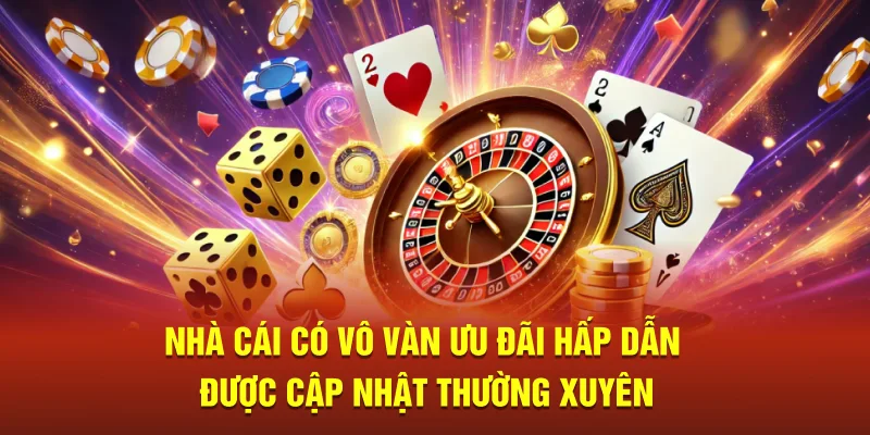 Nhà cái có vô vàn ưu đãi hấp dẫn được cập nhật thường xuyên