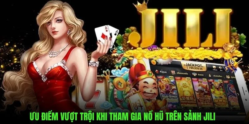 Những ưu điểm vượt trội nổ hũ trên sảnh JILI