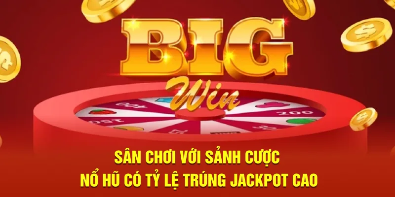 Sân chơi với sảnh cược nổ hũ có tỷ lệ trúng jackpot cao